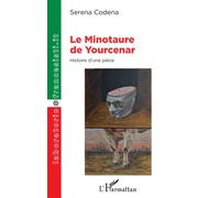 Le Minotaure de Yourcenar Histoire d'une pièce - Serena Codena - L'harmattan - broché - Etude