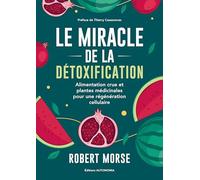 Le miracle de la détoxification: Alimentation crue et plantes médicinales pour une regenération cellulaire