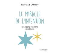Le miracle de l'intention - Manifestez vos rêves en 5 étapes