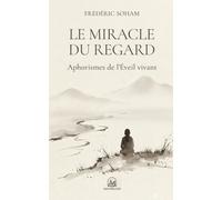 LE MIRACLE DU REGARD: Aphorismes de l'éveil vivant