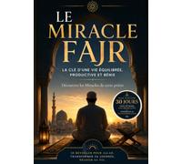 Le Miracle Fajr | Connaître les miracles de cette prière | La méthode pour une vie équilibrée et productive: La puissance de la prière d'El Fajr | ... 30 jours pour optimiser votre quotidien