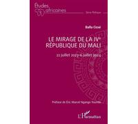Balla Cissé – Le mirage de la IVe République du Mali – 22 juillet 2023–6 juillet 2024 – Broché