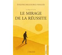 Le mirage de la réussite A chaque fois que tu t’approches, la ligne recule. - Évelyne Degueurce Noguès - L'originel - broché - Guide