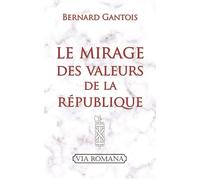 Le mirage des valeurs de la république - Bernard Gantois - Via Romana - broché - Essai