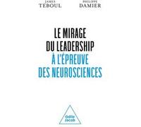 Le Mirage du leadership à l'épreuve des neurosciences James Teboul (Auteur), Philippe Damier (Auteur)