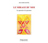 Le mirage du moi Le spectacle et le spectateur - Jean-Marc Mantel - L'originel Accarias - broché - Essai