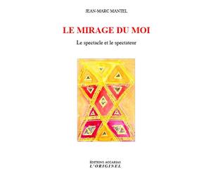 Le mirage du moi Le spectacle et le spectateur - Jean-Marc Mantel - L'originel Accarias - broché - Essai