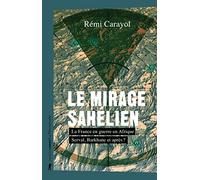 Le mirage sahélien: La France en guerre en Afrique. Serval, Barkhane et après ?
