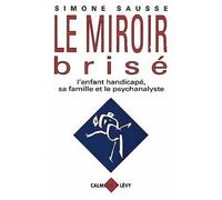 Le Miroir brisé L'enfant handicapé, sa famille et le psychanalyste - Simone Sausse - Calmann-Levy - broché - Essai