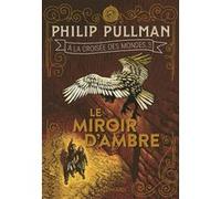 Philip Pullman – Le Miroir d'ambre – À la croisée des mondes, tome 3 – Trad. Jean Esch – Gallimard