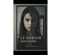 Le Miroir dans l’Entrée: Quand une autre femme vit votre vie mieux que vous. Thriller Psychologique Domestique. Roman à Suspense nouveauté