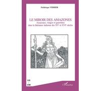 Le Miroir de amazones Amazones, viragos et guerrières dans la littérature italienne des XV et XVI siècles - Frédérique Verrier - L'harmattan - broché - Etude
