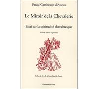 Le Miroir de la Chevalerie - Essai sur la spiritualité chevaleresque - Pascal Gambirasio d'Asseux - Teletes - broché - Essai