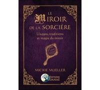 Le Miroir De La Sorcière - Usages, Traditions Et Magie Du Miroir
