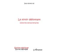 Le miroir déformant Histoires extraordinaires - Ilyas Ahmed Ali - L'harmattan - broché - Roman