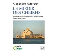 Le Miroir Des Cheikhs - Musée Et Politique Dans Les Principautés Du Golfe Persique