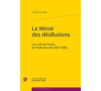 Le Miroir des désillusions Les Juifs de France et l'Italie fasciste (1922-1939) - Jérémy Guedj - Classiques Garnier - broché - Etude