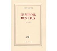 Le miroir des eaux - Roger Grenier - Gallimard - broché - Roman