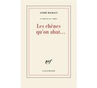 Le Miroir des Limbes - Les chênes qu'on abat... André Malraux (Auteur)