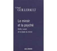 Gérard Guillerault – Le miroir et la psyché – Dolto, Lacan et le stade du miroir – Gallimard