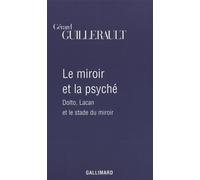 Le Miroir et la psyché Dolto, Lacan et le stade du miroir - Gérard Guillerault - Gallimard - broché - Essai