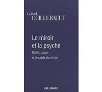 Gérard Guillerault – Le miroir et la psyché – Dolto, Lacan et le stade du miroir – Gallimard