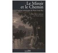 Le Miroir Et Le Chemin - L'univers Romanesque De Pierre-Louis Rey