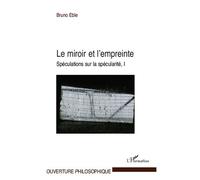 Le miroir et l'empreinte Spéculations sur la spécularité, I - Bruno Eble - L'harmattan - broché - Essai