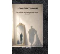 LE MIROIR ET L'OMBRE: Petit traité sur la cohabitation avec un ego démesuré