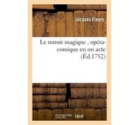 Le miroir magique , opéra-comique en un acte - Jacques Fleury - Hachette Bnf - broché - Livre