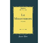 Le Misanthrope: A Comedy (Classic Reprint)