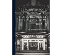 Le Misanthrope, Comédie, With Notes, Revised By F.E.A. Gasc And W. Holmes