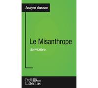 Le Misanthrope de Molière (Analyse approfondie): Approfondissez votre lecture de cette œuvre avec notre profil littéraire (résumé, fiche de lecture et axes de lecture)