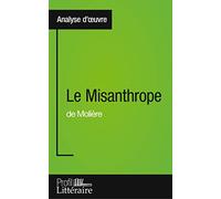 Le Misanthrope de Molière (Analyse approfondie): Approfondissez votre lecture de cette œuvre avec notre profil littéraire (résumé, fiche de lecture et axes de lecture)