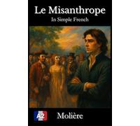 Le Misanthrope in Simple French: Simplified French Edition with Side-by-Side English Translation and Word Banks