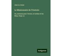 Le Missionnaire de l'Oratoire: Ou, sermons pour l'Avent, le Carême et les fêtes, Tome 12