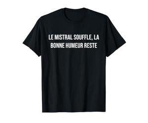 Le Mistral Souffle, la Bonne Humeur Reste T-Shirt