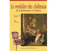 Le mobilier des châteaux de la Renaissance à l'Empire