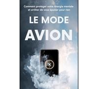 Le Mode Avion: Comment protéger votre énergie mentale et arrêter de vous épuiser pour rien