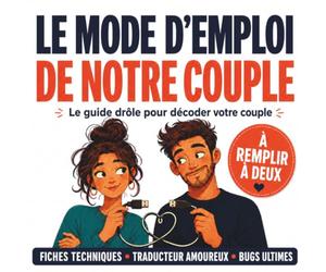 Le mode d’emploi de notre couple: Le guide drôle à remplir à deux pour décoder votre couple : fiches techniques, traducteur amoureux et bugs ultimes