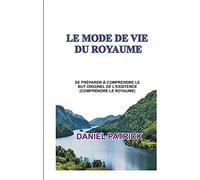 Le Mode De Vie Du Royaume: Se Préparer À Comprendre Le But Originel De L'existence (Comprendre Le Royaume). (French Edition)
