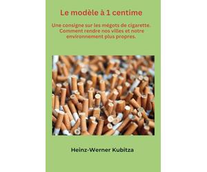 Le modèle à 1 centime.: Une consigne sur les mégots de cigarette. Comment rendre nos villes et notre environnement plus propres.