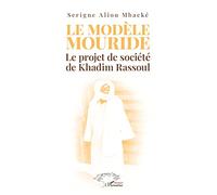 Le modèle Mouride Le projet de société de Khadim Rassoul - Serigne Aliou Mbacké - L'harmattan - broché - Essai
