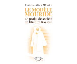 Le modèle Mouride Le projet de société de Khadim Rassoul - Serigne Aliou Mbacké - L'harmattan - broché - Essai