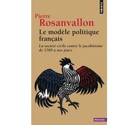 Le Modèle Politique Français - La Société Civile Contre Le Jacobinisme De 1789 À Nos Jours