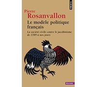 Le Modèle Politique Français - La Société Civile Contre Le Jacobinisme De 1789 À Nos Jours