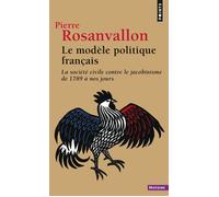 Le Modèle politique français La société civile contre le jacobinisme de 1789 à nos jours - Pierre Rosanvallon - Points - Poche - Essai