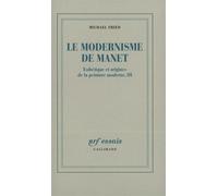Le Modernisme de Manet ou Le visage de la peinture dans les années 1860 Esthétique et origines de la peinture monderne Tome 3 - Edouard Manet - Gallimard - broché - Etude