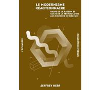 Le Modernisme réactionnaire Haine de la raison et culte de la technique - Jeffrey Herf - L'echappee - broché - Essai