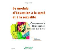 Le module d'éducation à la santé et à la sexualité: Accompagner le developpement personel des éleves, Guide pédagogique
